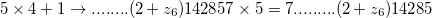 5 \times 4 + 1 \to ........(2+z_{6})142857 \times 5 = 7.........(2+z_{6})14285