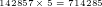 142857 \times 5 = 714285 142857 \times 5 = 714285